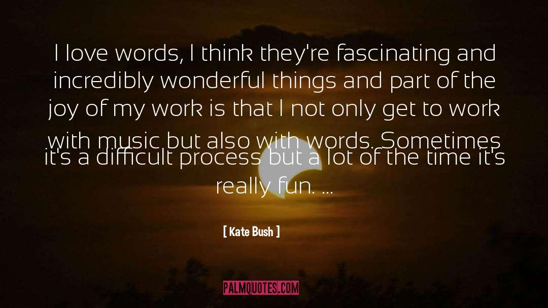 Kate Bush Quotes: I love words, I think