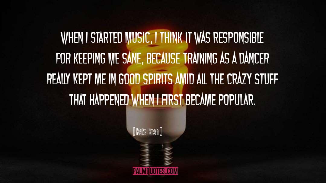 Kate Bush Quotes: When I started music, I