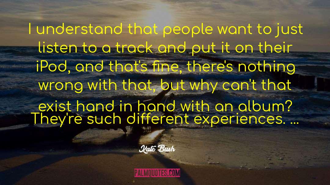 Kate Bush Quotes: I understand that people want