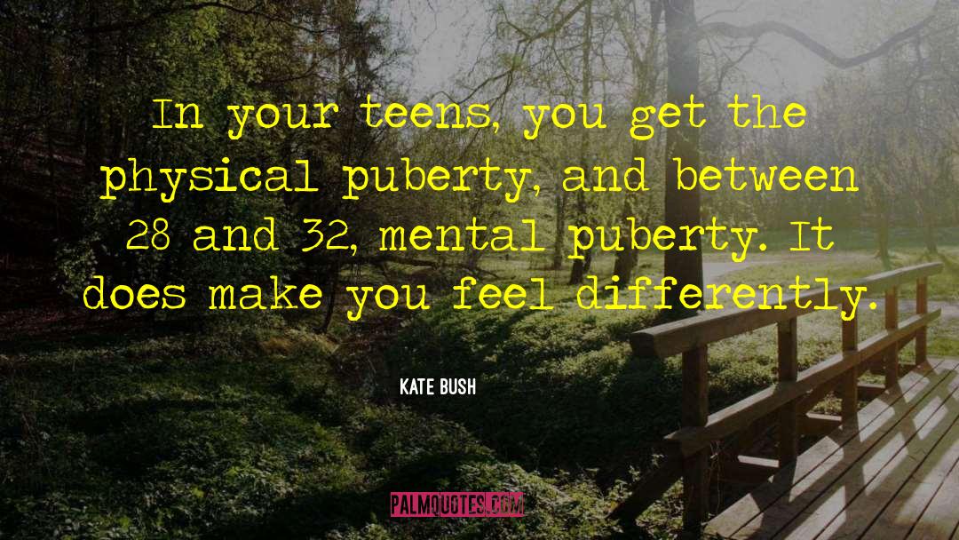 Kate Bush Quotes: In your teens, you get