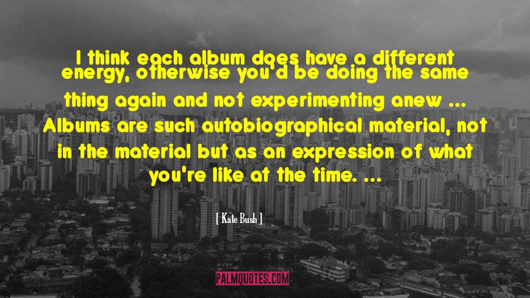 Kate Bush Quotes: I think each album does