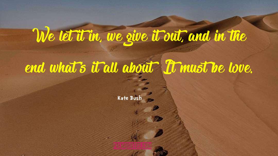 Kate Bush Quotes: We let it in, we