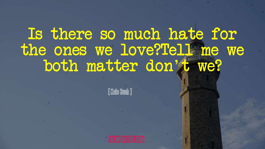 Kate Bush Quotes: Is there so much hate