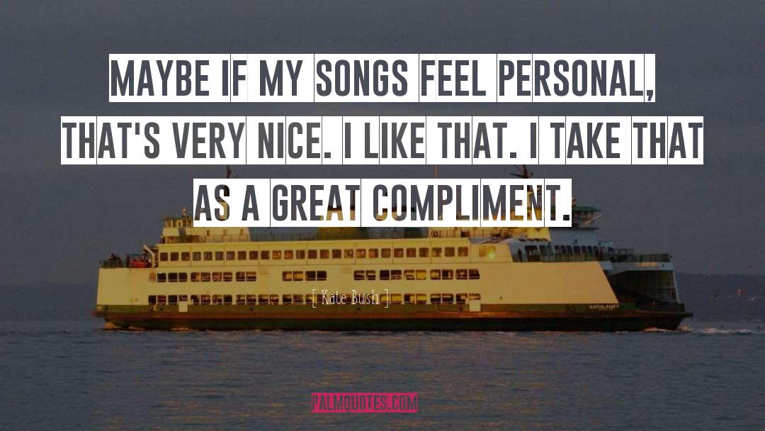 Kate Bush Quotes: Maybe if my songs feel