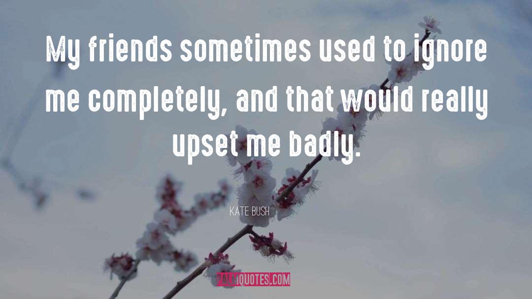 Kate Bush Quotes: My friends sometimes used to