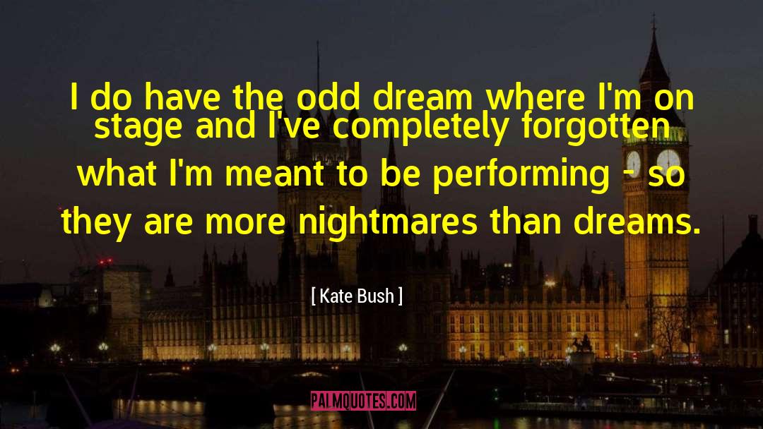 Kate Bush Quotes: I do have the odd