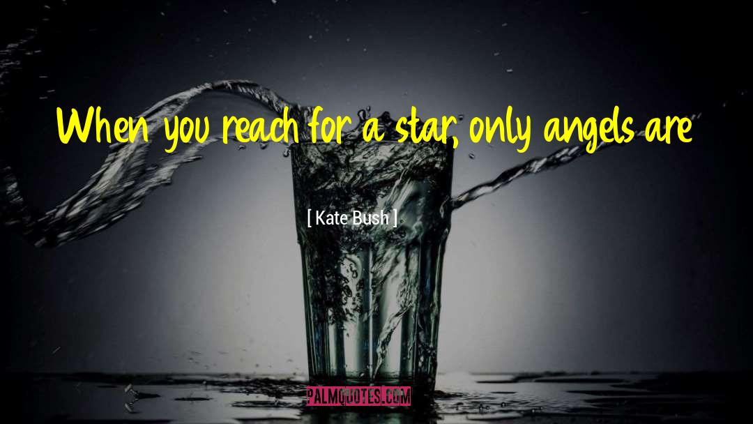 Kate Bush Quotes: When you reach for a