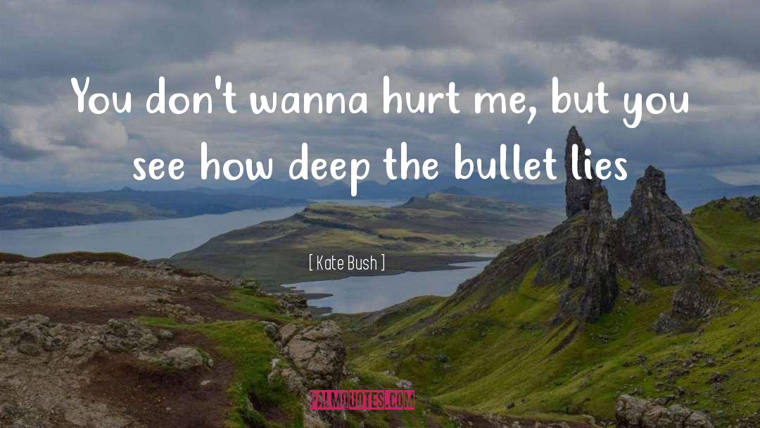 Kate Bush Quotes: You don't wanna hurt me,