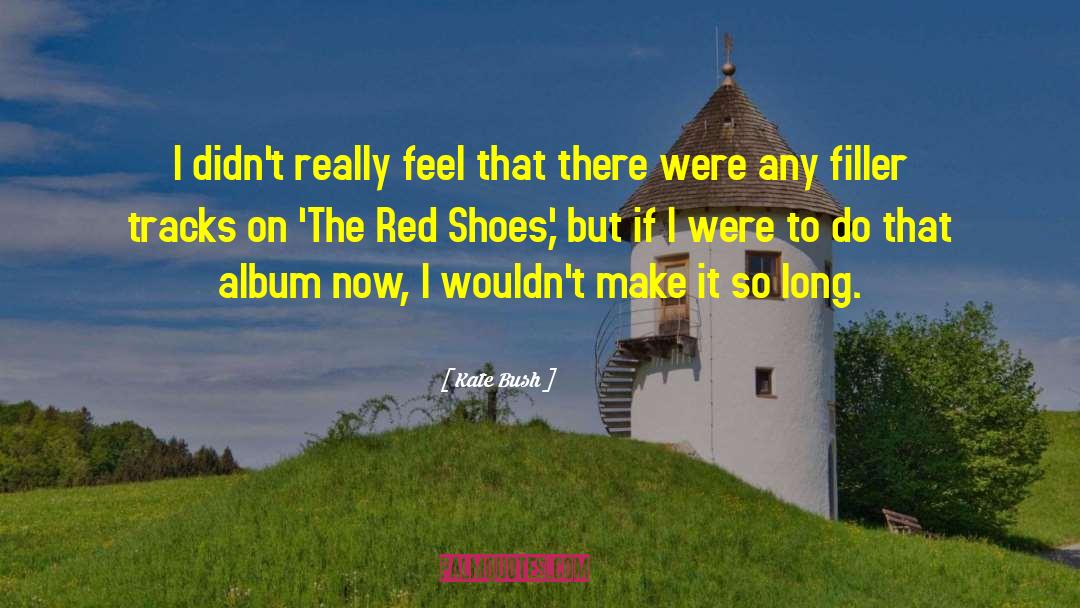 Kate Bush Quotes: I didn't really feel that