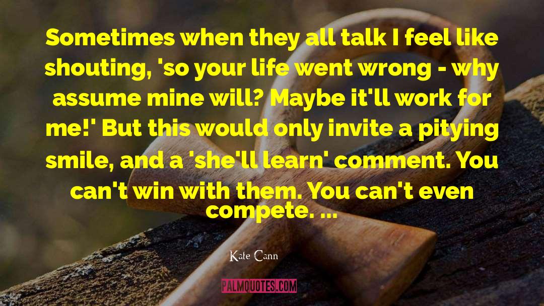 Kate Cann Quotes: Sometimes when they all talk