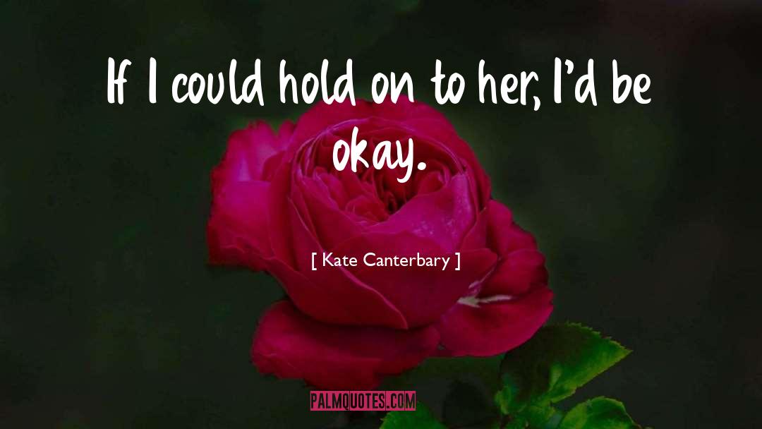 Kate Canterbary Quotes: If I could hold on