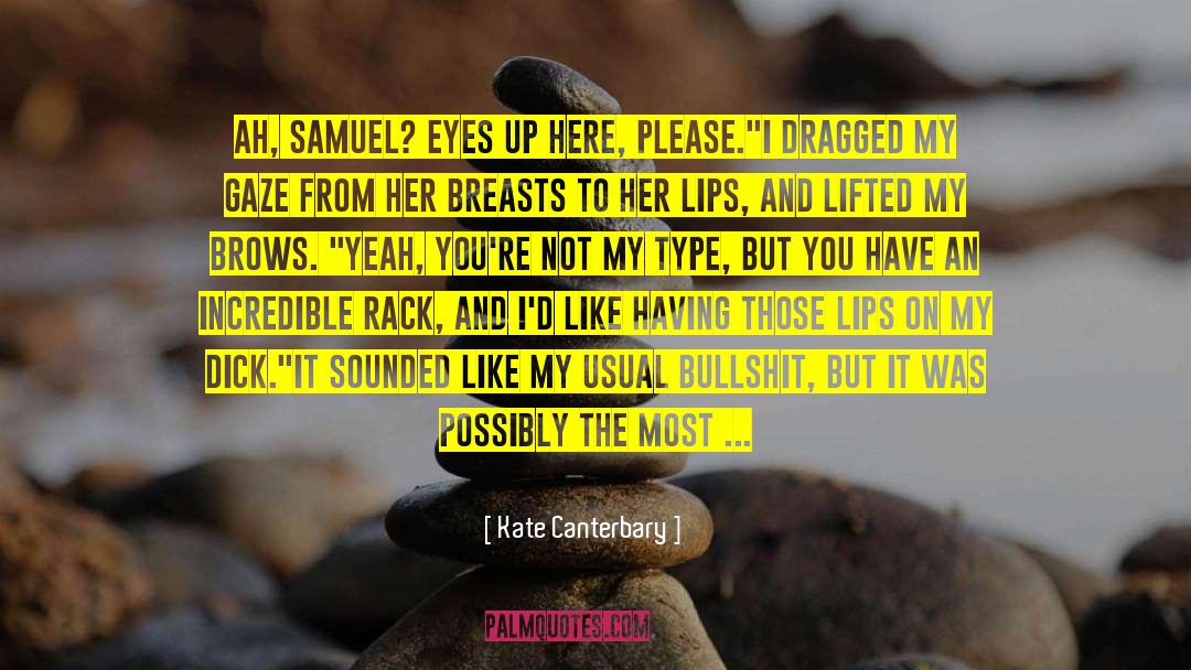 Kate Canterbary Quotes: Ah, Samuel? Eyes up here,