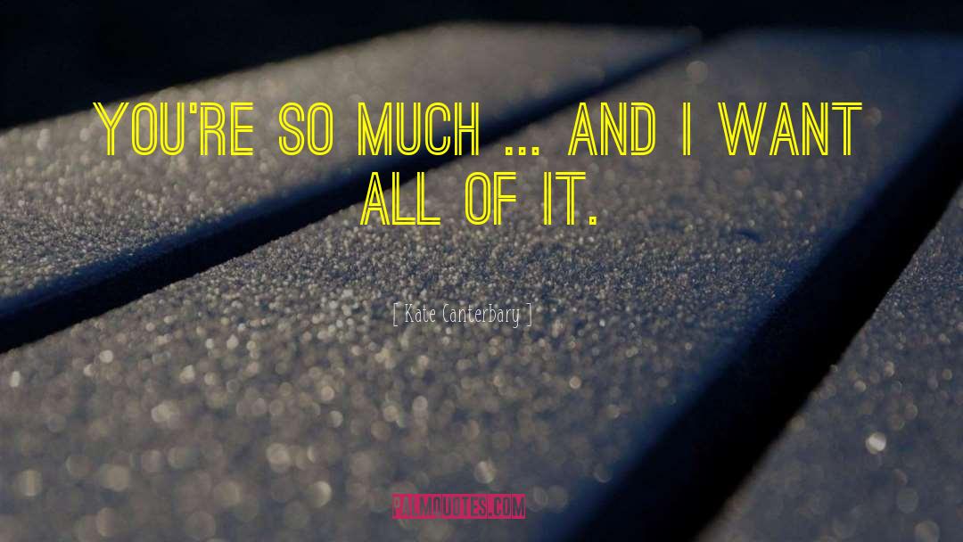 Kate Canterbary Quotes: You're so much … And