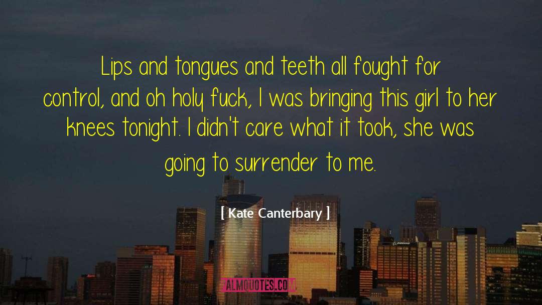 Kate Canterbary Quotes: Lips and tongues and teeth