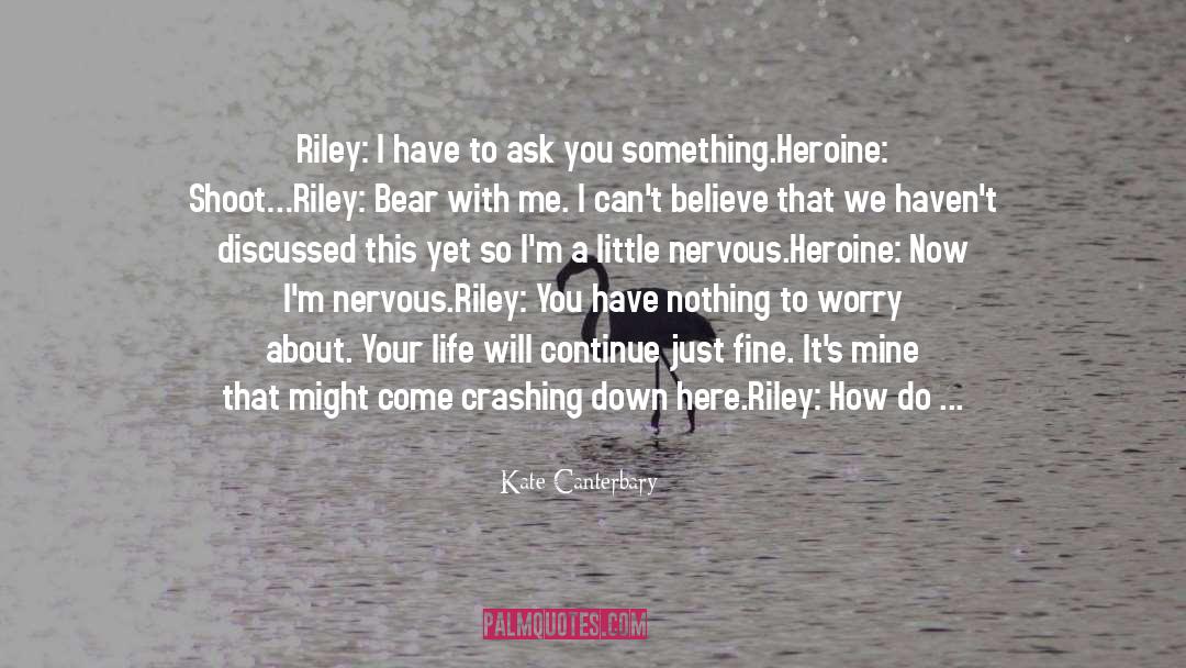 Kate Canterbary Quotes: Riley: I have to ask