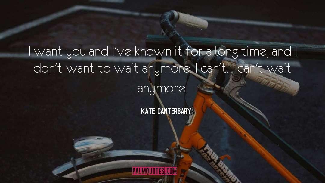 Kate Canterbary Quotes: I want you and I've