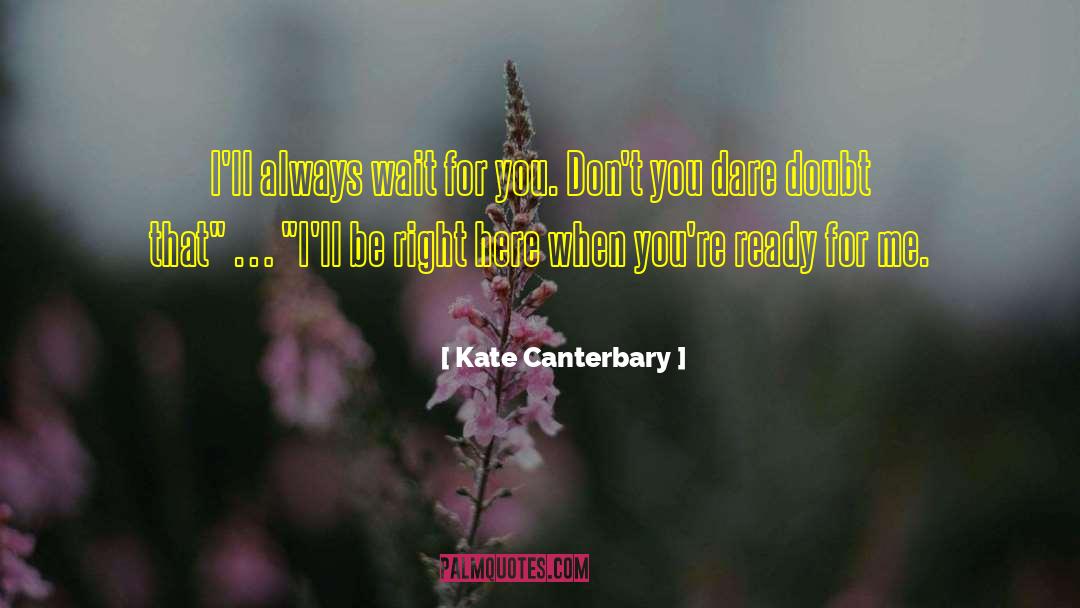 Kate Canterbary Quotes: I'll always wait for you.