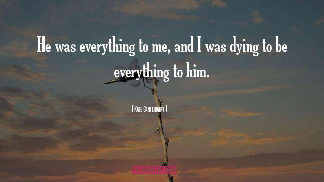 Kate Canterbary Quotes: He was everything to me,