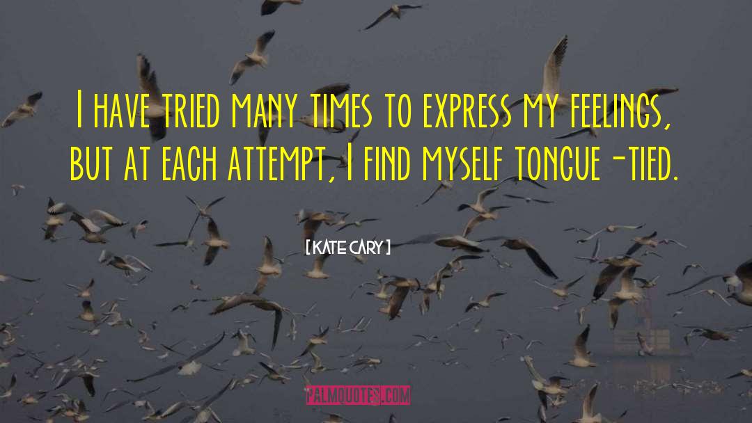 Kate Cary Quotes: I have tried many times