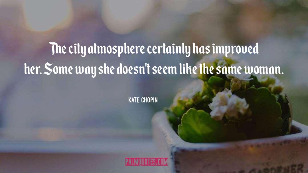 Kate Chopin Quotes: The city atmosphere certainly has