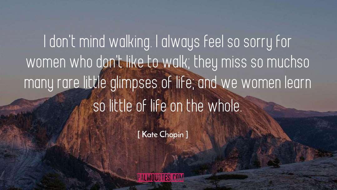 Kate Chopin Quotes: I don't mind walking. I