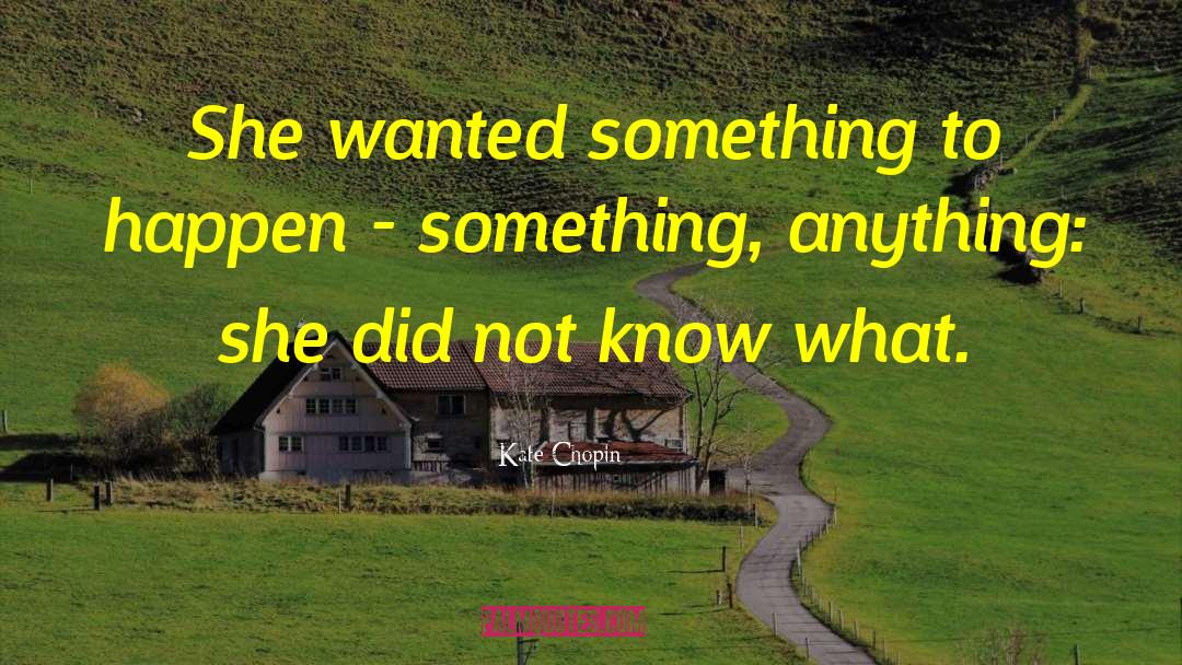 Kate Chopin Quotes: She wanted something to happen