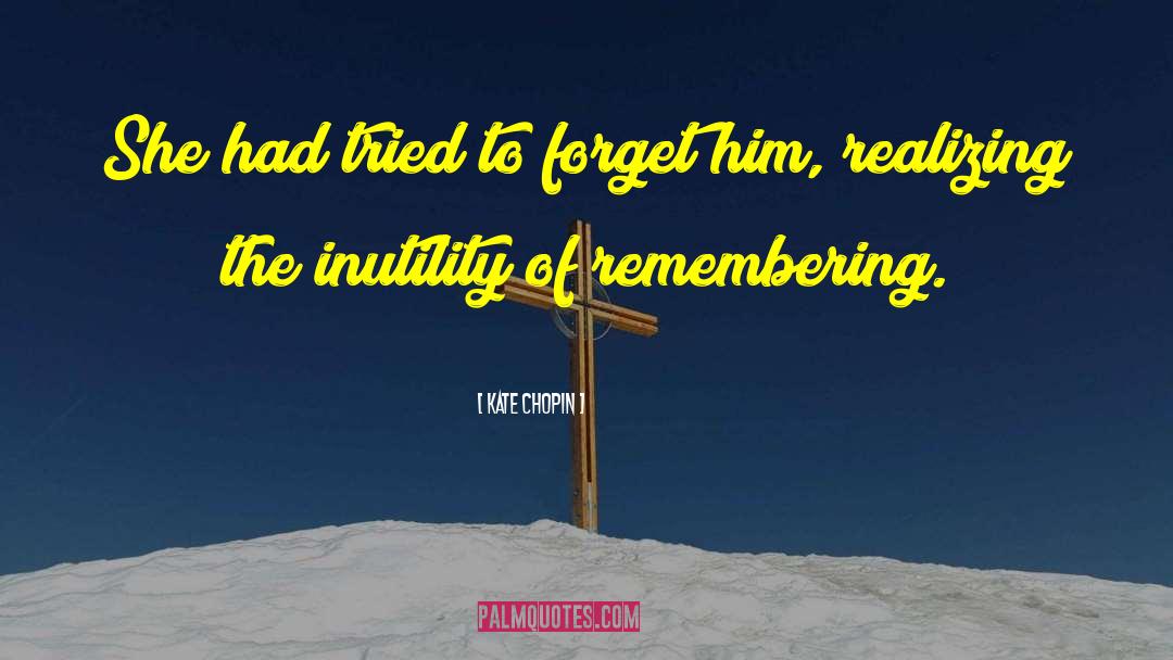 Kate Chopin Quotes: She had tried to forget