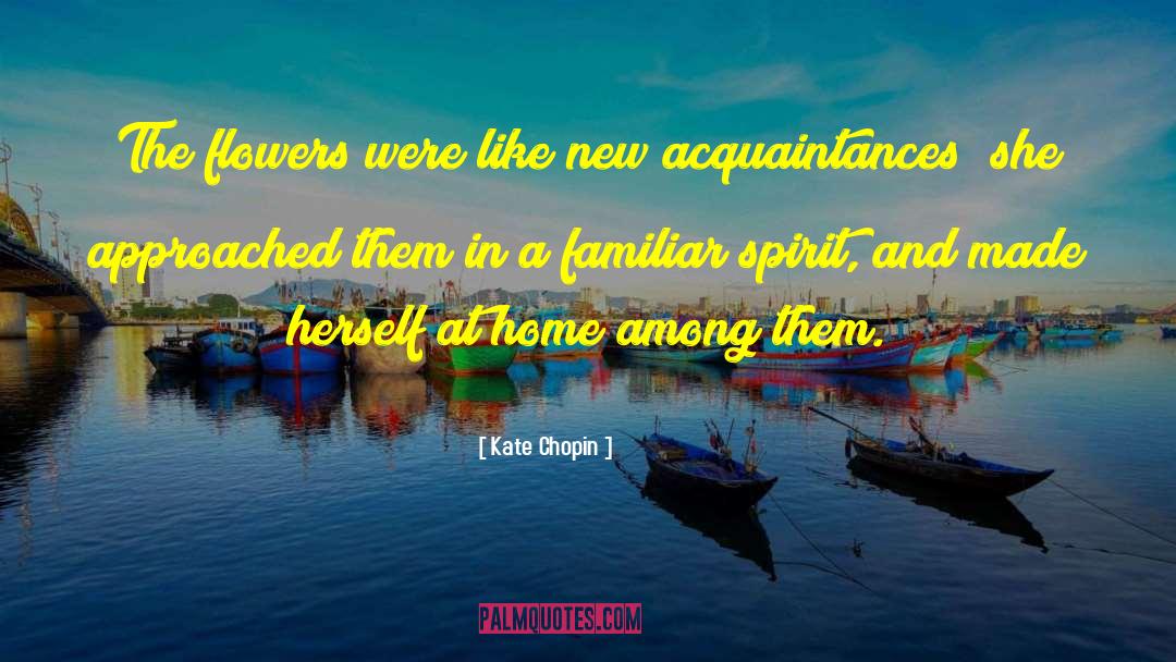 Kate Chopin Quotes: The flowers were like new