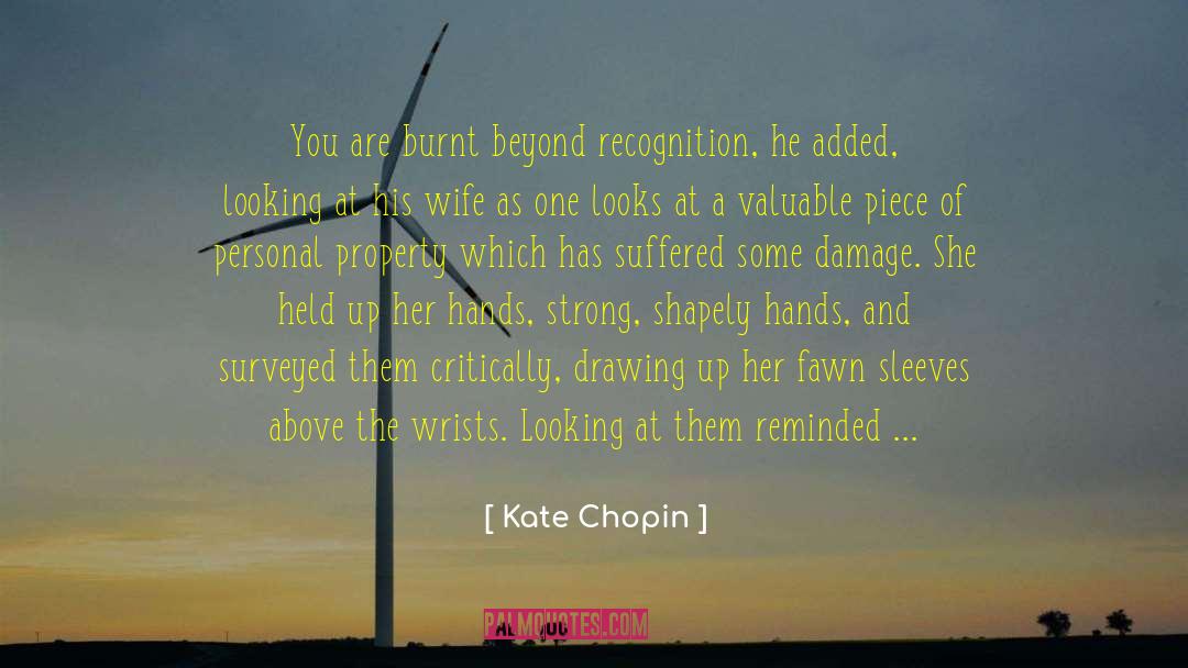 Kate Chopin Quotes: You are burnt beyond recognition,