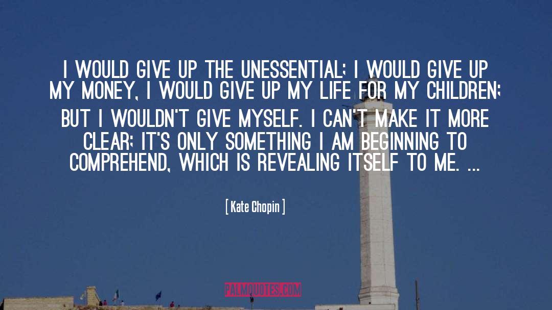 Kate Chopin Quotes: I would give up the