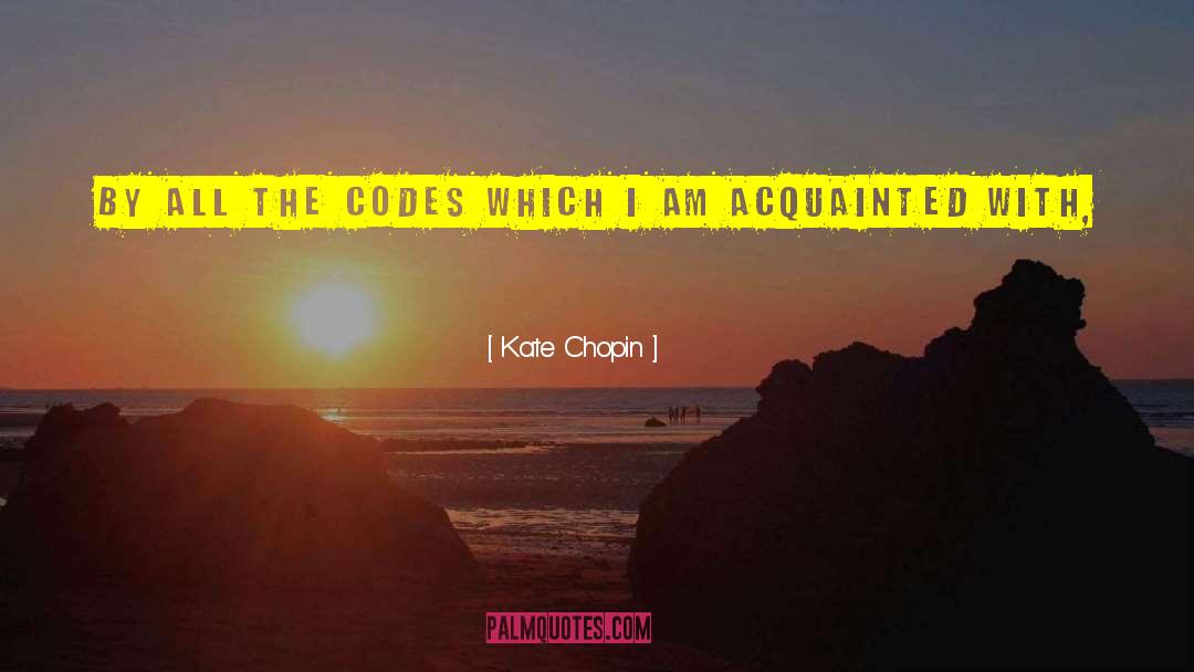 Kate Chopin Quotes: By all the codes which