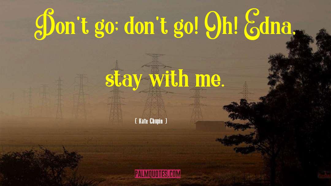 Kate Chopin Quotes: Don't go; don't go! Oh!