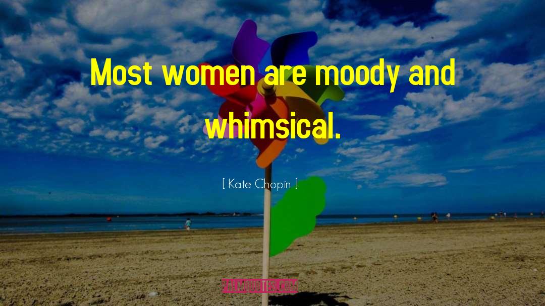 Kate Chopin Quotes: Most women are moody and