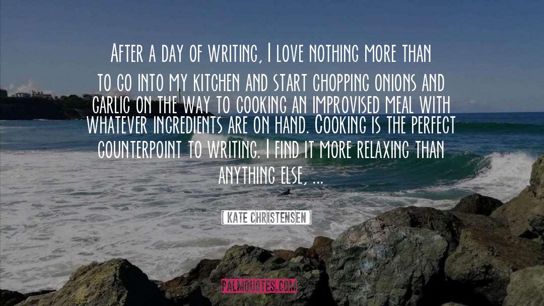 Kate Christensen Quotes: After a day of writing,