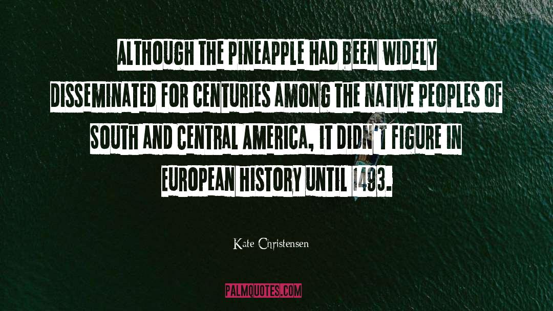 Kate Christensen Quotes: Although the pineapple had been