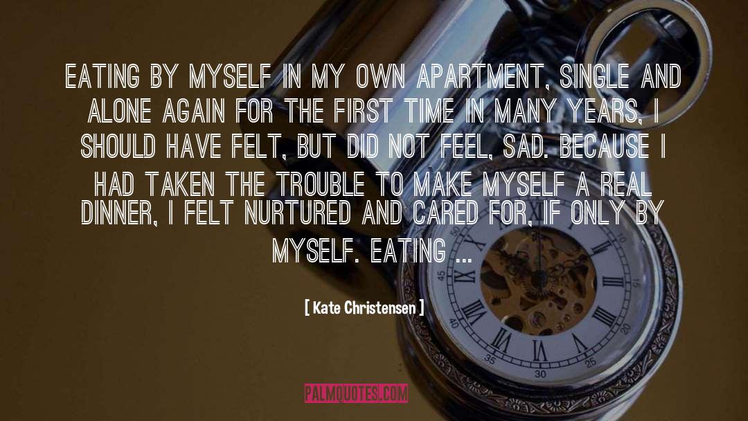 Kate Christensen Quotes: Eating by myself in my