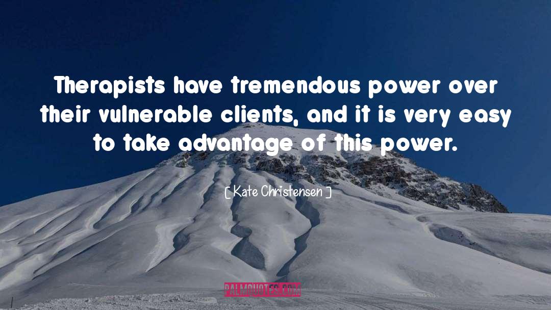 Kate Christensen Quotes: Therapists have tremendous power over