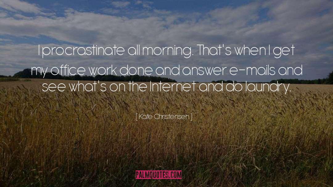 Kate Christensen Quotes: I procrastinate all morning. That's