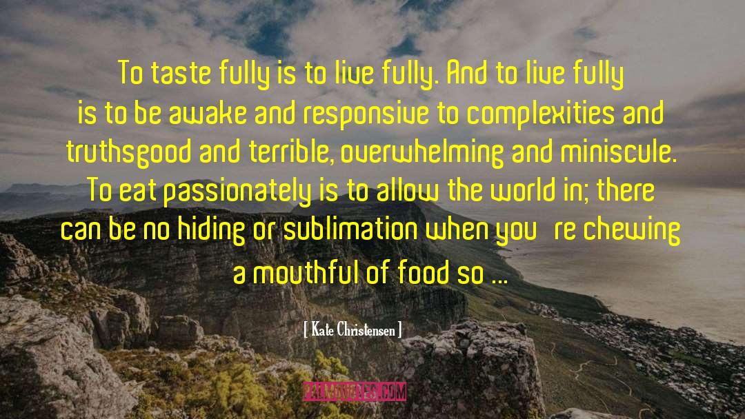 Kate Christensen Quotes: To taste fully is to