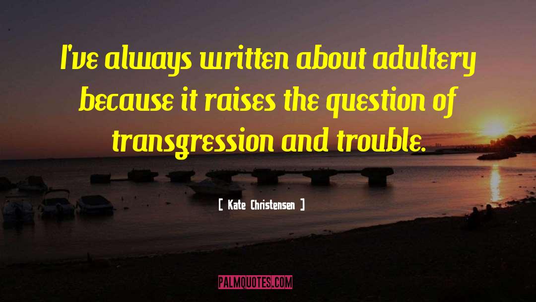 Kate Christensen Quotes: I've always written about adultery