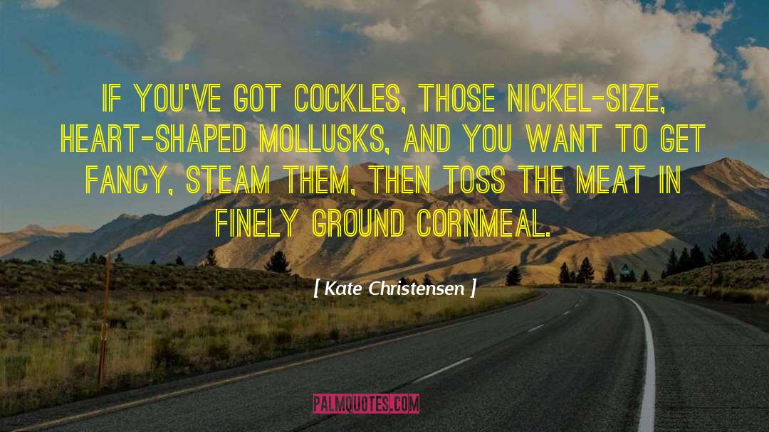 Kate Christensen Quotes: If you've got cockles, those