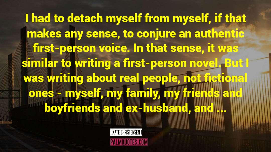 Kate Christensen Quotes: I had to detach myself