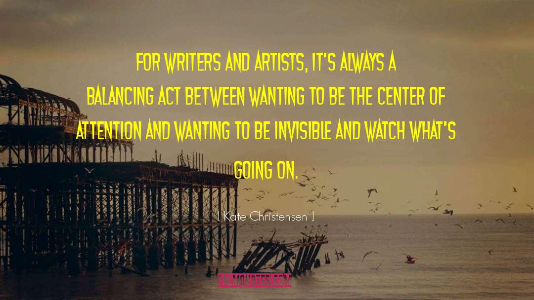 Kate Christensen Quotes: For writers and artists, it's