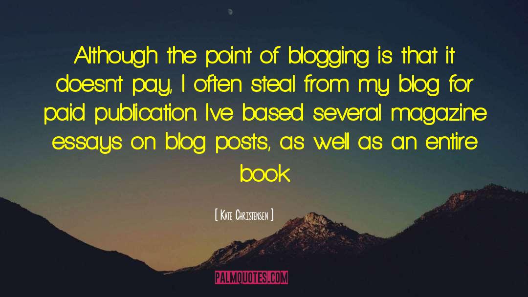 Kate Christensen Quotes: Although the point of blogging