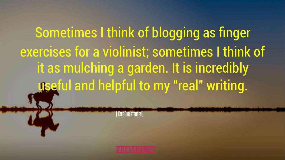 Kate Christensen Quotes: Sometimes I think of blogging