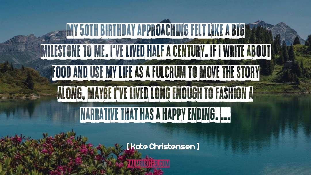 Kate Christensen Quotes: My 50th birthday approaching felt