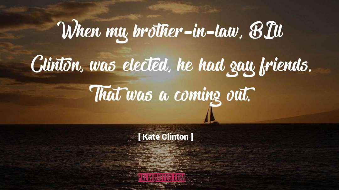 Kate Clinton Quotes: When my brother-in-law, BIll Clinton,