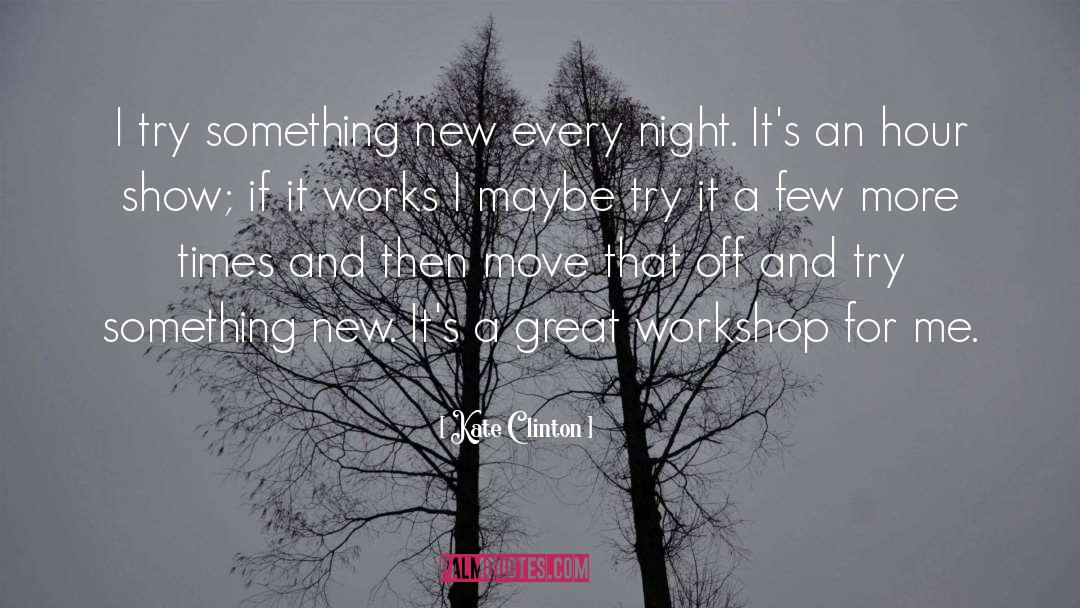 Kate Clinton Quotes: I try something new every