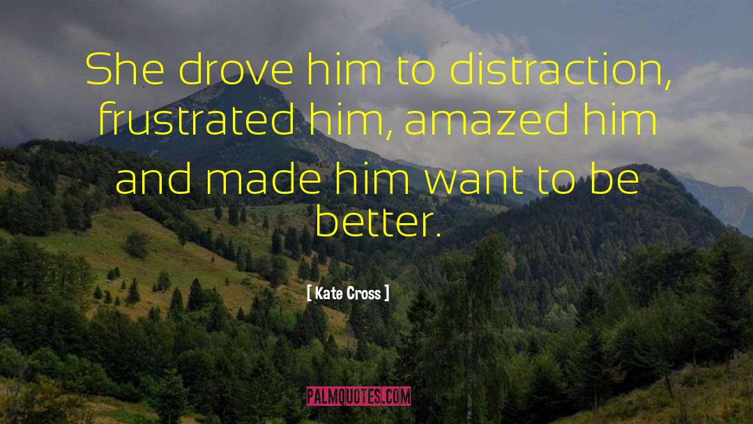 Kate Cross Quotes: She drove him to distraction,