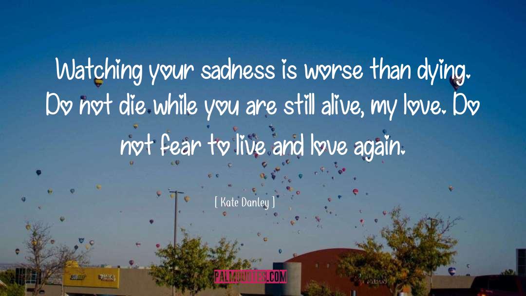 Kate Danley Quotes: Watching your sadness is worse